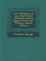 Gete Dibadjimowin, Gaie Dach Nitam Mekateokwanaieg Ogagikwewiniwan - Primary Source Edition 1293683450 Book Cover