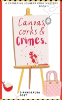 Canvas, Corks & Crimes: An artful whodunit with wine and murder. (A Catherine Joubert Cosy Mystery) B0DX1TMB7J Book Cover