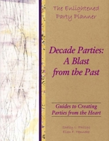 The Enlightened Party Planner: Guides to Creating Parties from the Heart - Decade Parties: A Blast from the Past 0557341655 Book Cover