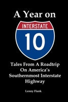 A Year on Interstate 10: Tales From A Roadtrip On America's Southernmost Interstate Highway 1610011317 Book Cover