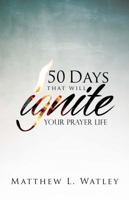 Ignite: 50 Days Of Prayer That Will CHANGE Your Life 0996050809 Book Cover
