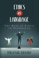 Ethics as Language: The Role of Ethics in Persuasion 1533656428 Book Cover