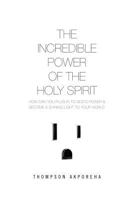 The Incredible Power of the Holy Spirit 1450079016 Book Cover