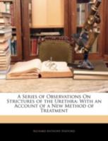 A Series of Observations on Strictures of the Urethra: With an Account of a New Method of Treatment 1144779057 Book Cover