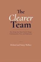 The Clearer Team: How Seeing Your Team Clearly Changes Communication, Trust, and Performance B0HCNQXZJ8 Book Cover