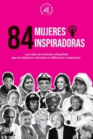 84 mujeres inspiradoras: Las vidas de heroínas influyentes que se rebelaron, marcaron la diferencia e inspiraron (Libro para feministas) 9493258580 Book Cover