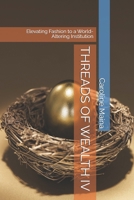 THREADS OF WEALTH IV: Elevating Fashion to a World-Altering Institution B0GYJ8HV42 Book Cover