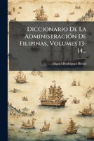 Diccionario De La Administración De Filipinas, Volumes 13-14... 1271463636 Book Cover