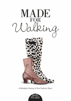 Made for Walking: A Modest History of the Fashion Boot 076435499X Book Cover