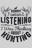 Sorry I wasnt Listening I was Thinking About Hunting: Hunting Lined Notebook, Journal, Organizer, Diary, Composition Notebook, Gifts for Hunters 170795724X Book Cover