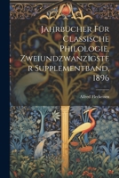 Jahrbcher Fr Classische Philologie, Zweiundzwanzigster Supplementband, 1896 1021838071 Book Cover