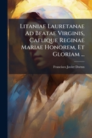 Litaniae Lauretanae Ad Beatae Virginis, Caelique Reginae Mariae Honorem, Et Gloriam ... (Latin Edition) 1024545075 Book Cover