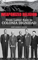 Weaponized Religion: From Latter Rain to Colonia Dignidad 1735160946 Book Cover