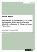 La Influencia del Darwinismo Social En Los Programas de Historia En La Educacion Media del Subsistema de Educacion Basico Venezolano 3656669309 Book Cover