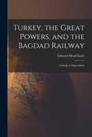 Turkey, the great powers, and the Bagdad Railway : a study in imperialism 101558862X Book Cover