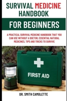 Survival Medicine Handbook for Beginners: A Practical Survival Medicine Handbook That You Can Use Without a Doctor, Essential Natural Medicines, Tips and Tricks to Survive. B0CRDWFVJ1 Book Cover
