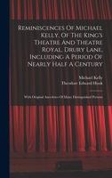 Reminiscences Of Michael Kelly, Of The King's Theatre And Theatre Royal, Drury Lane, Including A Period Of Nearly Half A Century: With Original Anecdotes Of Many Distinguished Persons 1017240159 Book Cover