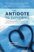 The Antidote to Suffering: How Compassionate Connected Care Can Improve Safety, Quality, and Experience 1260116557 Book Cover