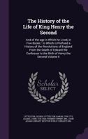 The History of the Life of King Henry the Second, and of the Age in Which He Lived, in Five Books, Vol. 6: To Which Is Prefixed, a History of the Revolutions of England from the Death of Edward the Co 1357081081 Book Cover