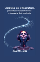 VISIONES EN FRECUENCIA: psicodélicos, música electrónica y el desperrar de la conciencia (Spanish Edition) B0FJSLCTZX Book Cover