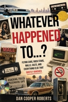 Whatever Happened To...?: Flying Cars, Rock Stars, Malls, Cults, and Everything Else That Quietly Vanished B0H9YXVRXK Book Cover
