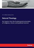 Natural Theology. an Inquiry Into the Fundamental Principles of Religious, Moral, and Political Scie 3743394758 Book Cover