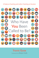 Who Have You Been Called to Be?: A Study on Coaching and Luther's Teaching on Vocation B0DLMJBLJ3 Book Cover