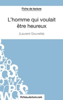 L'homme qui voulait être heureux de Laurent Gounelle (Fiche de lecture): Analyse Complète De L'oeuvre 2511030195 Book Cover