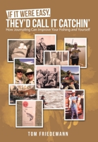 If It Were Easy, They'd Call It Catchin' : How Journaling Can Improve Your Fishing and Yourself 1480894230 Book Cover