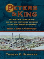 Peters & King: The Birth & Evolution of the Peters Cartridge Company & the King Powder Company (With a New Afterword by the Author) 194898685X Book Cover