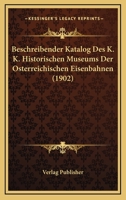 Beschreibender Katalog Des K. K. Historischen Museums Der Osterreichischen Eisenbahnen (1902) 1167733991 Book Cover