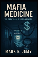 Mafia Medicine: The Dark Trade in Human Health B0G2LCD81K Book Cover