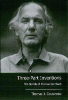 Three-Part Inventions: The Novels of Thomas Bernhard 0874130182 Book Cover