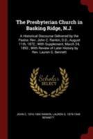 The Presbyterian Church in Basking Ridge, N.J.: A Historical Discourse Delivered by the Pastor, Rev. John C. Rankin, D.D., August 11th, 1872; With Supplement, March 24, 1892; With Review of Later Hist 0344959538 Book Cover