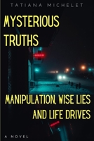 Mysterious Truths: Manipulation Wise Lies and Life Drives 1973315807 Book Cover