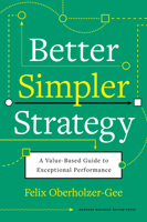 Better, Simpler Strategy: A Value-Based Guide to Exceptional Performance 1633699692 Book Cover