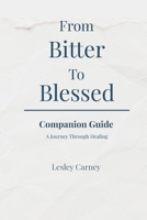 From Bitter to Blessed: Companion Guide: A Journey Through Healing B0GW8NPQWP Book Cover