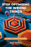 Stop Optimising the Wrong Things: A Field Manual for Finding and Killing Process Waste B0H6TQWVCS Book Cover