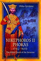 Nikephoros II Phokas, 912-969: The White Death of the Saracens 1399005286 Book Cover