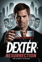 Dexter Resurrection Inside the Making of the Iconic Series: From Season 1 Origins to Season 4 Resurrection: Behind-the-Scenes Insights, Fan Expectations & the Dark Evolution of Dexter Morgan B0FGWMHBZP Book Cover