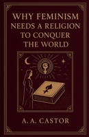 Why Feminism Needs a Religion to Conquer the World B0FDJTR6NB Book Cover