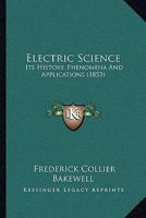 Electric Science; Its History, Phenomena, and Applications 1016936141 Book Cover