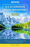 Moon U.S.  Canadian Rocky Mountains Road Trip: Drive the Continental Divide and Explore 9 National Parks 1640498052 Book Cover