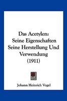 Das Acetylen: Seine Eigenschaften Seine Herstellung Und Verwendung (1911) 1167610679 Book Cover