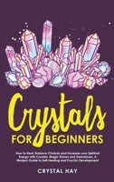 Crystals For Beginners: How to Heal, Balance Chakras and Increase your Spiritual Energy with Crystals, Magic Stones and Gemstones, A Modern Guide to Self-Healing and Psychic Development 1707815364 Book Cover