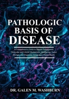 Pathologic Basis of Disease: A Comprehensive Guide to Disease Pathogenesis, Molecular and Cellular Mechanisms, Morphology, Tumor Biology, and Diagnostic Advances in Human Health B0GH7T8MXM Book Cover