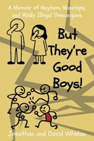 But They’re Good Boys!: A Memoir of Mayhem, Missteps, and Mildly Illegal Shenanigans 1665795859 Book Cover