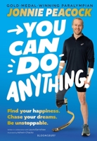 You Can Do Anything!: Find Your Happiness. Chase Your Dreams. Be Unstoppable. by Gold-Medal-Winning Paralympian Jonnie Peacock 1526677032 Book Cover