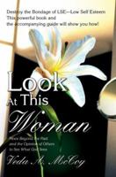 Look At This Woman: Move Beyond the Past and the Opinion of Others to See What God Sees 0595406750 Book Cover