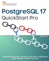 PostgreSQL 17 QuickStart Pro: Add expertise around WAL processing, JSON table, IO performance, logical replication and index vacuuming 8119177843 Book Cover